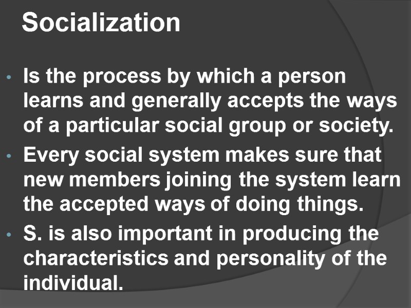 Socialization Is the process by which a person learns and generally accepts the ways